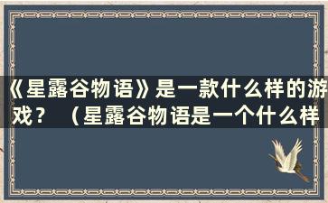 《星露谷物语》是一款什么样的游戏？ （星露谷物语是一个什么样的平台？）